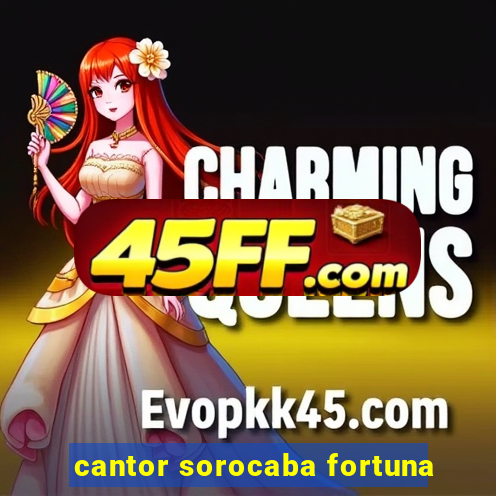 cantor sorocaba fortuna